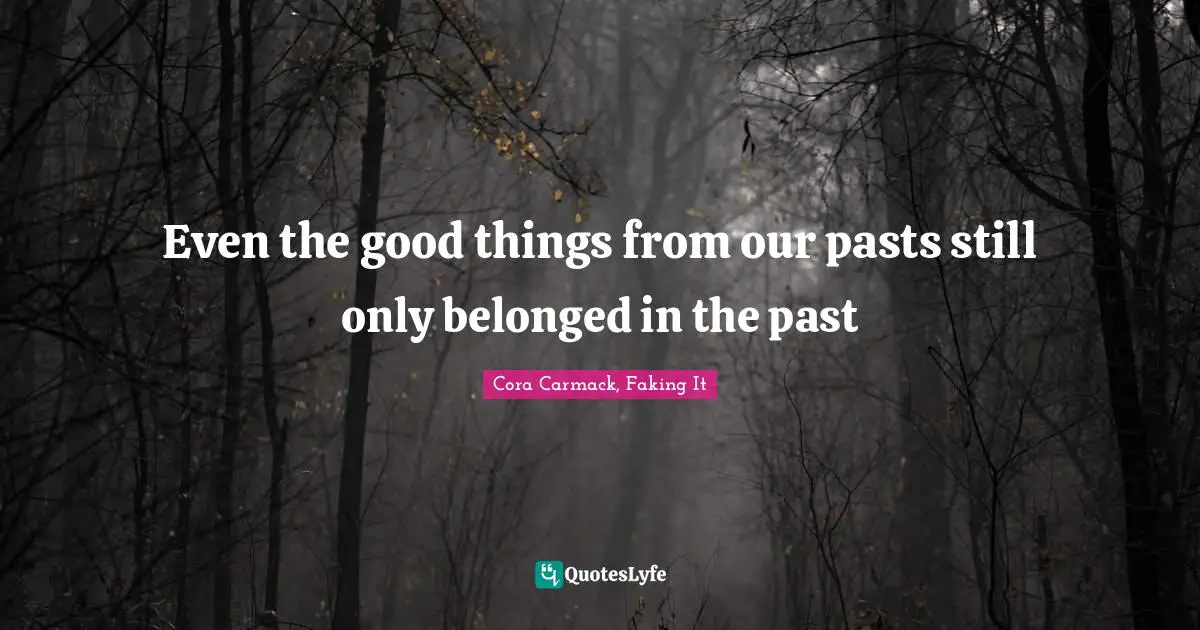 Even the good things from our pasts still only belonged in the past
