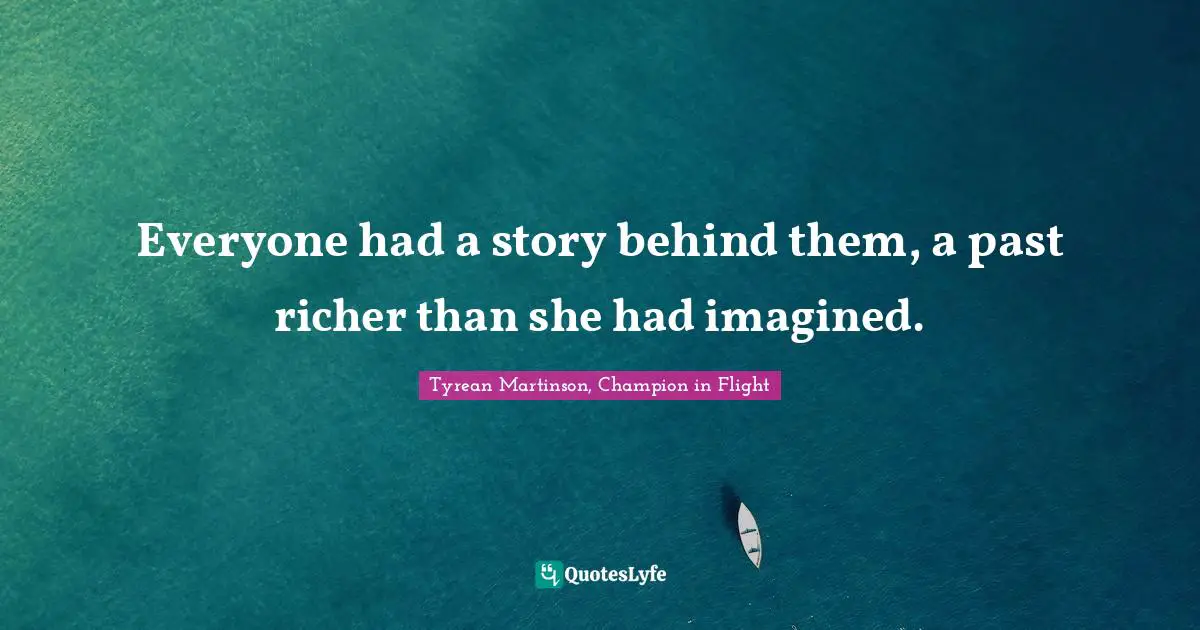 Everyone had a story behind them, a past richer than she had imagined.