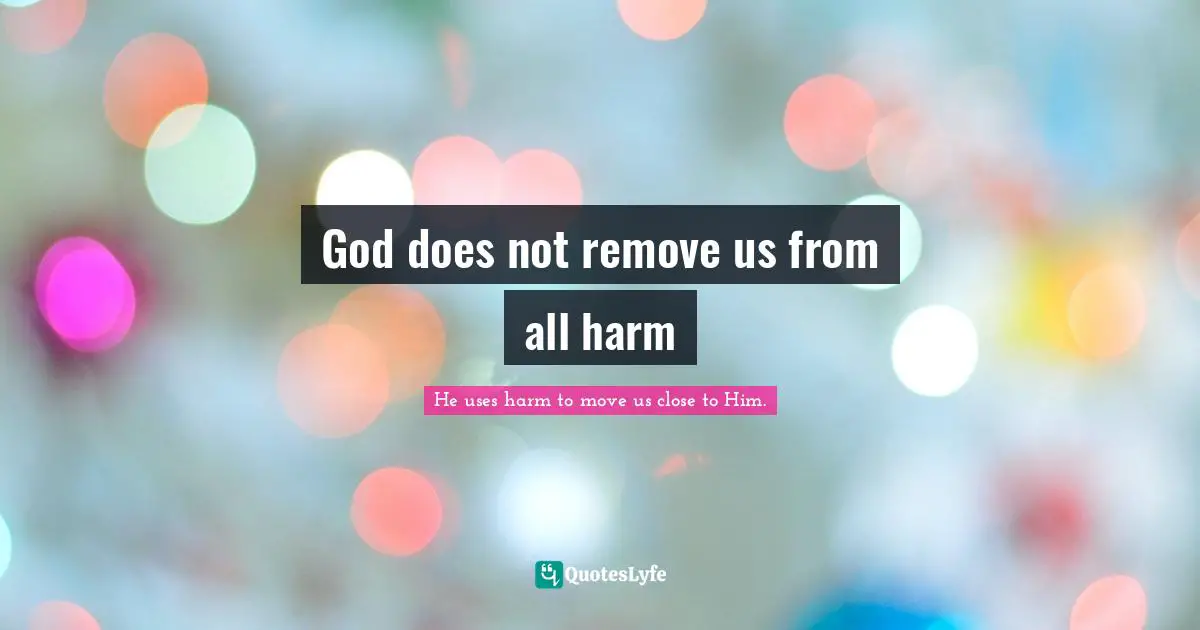 Psalms Quotes: "God does not remove us from all harm"
