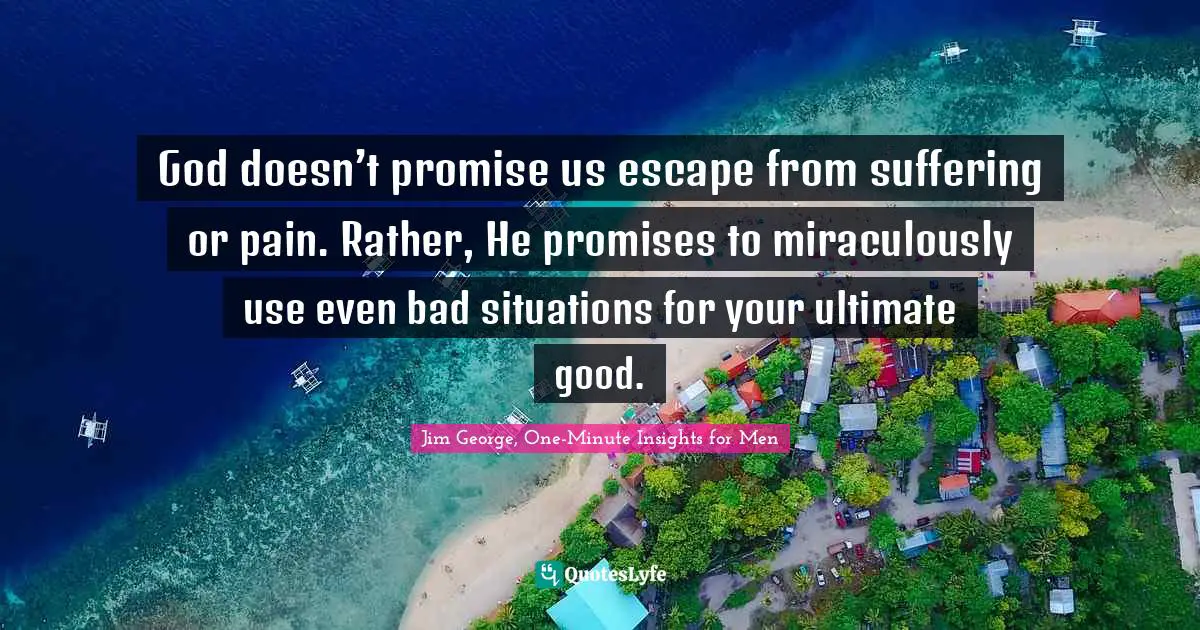 Rather Quotes: "God doesn’t promise us escape from suffering or pain. Rather, He promises to miraculously use even bad situations for your ultimate good."