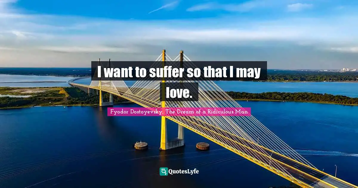 I want to suffer so that I may love.