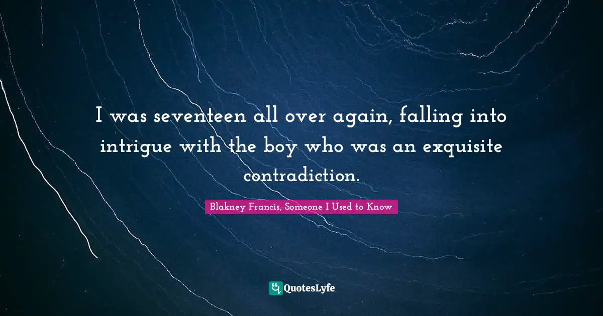 I was seventeen all over again, falling into intrigue with the boy who was an exquisite contradiction.