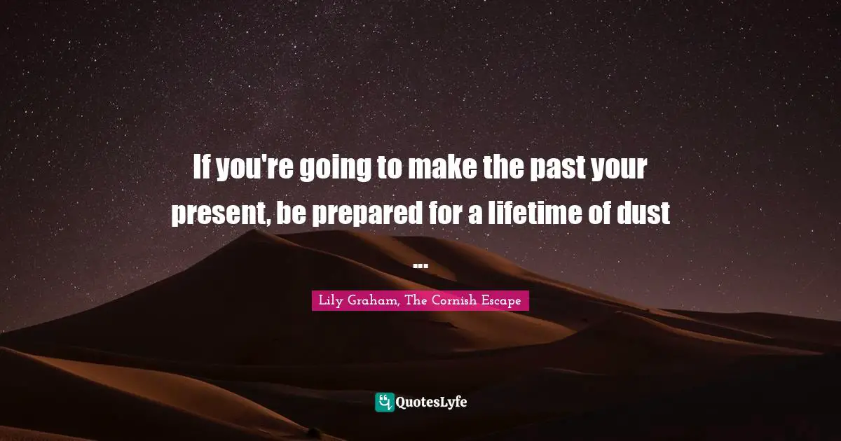 If you're going to make the past your present, be prepared for a lifetime of dust ...