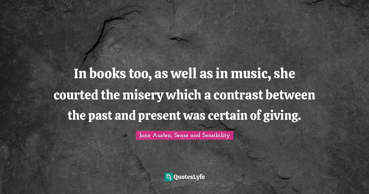 In books too, as well as in music, she courted the misery which a contrast between the past and present was certain of giving.