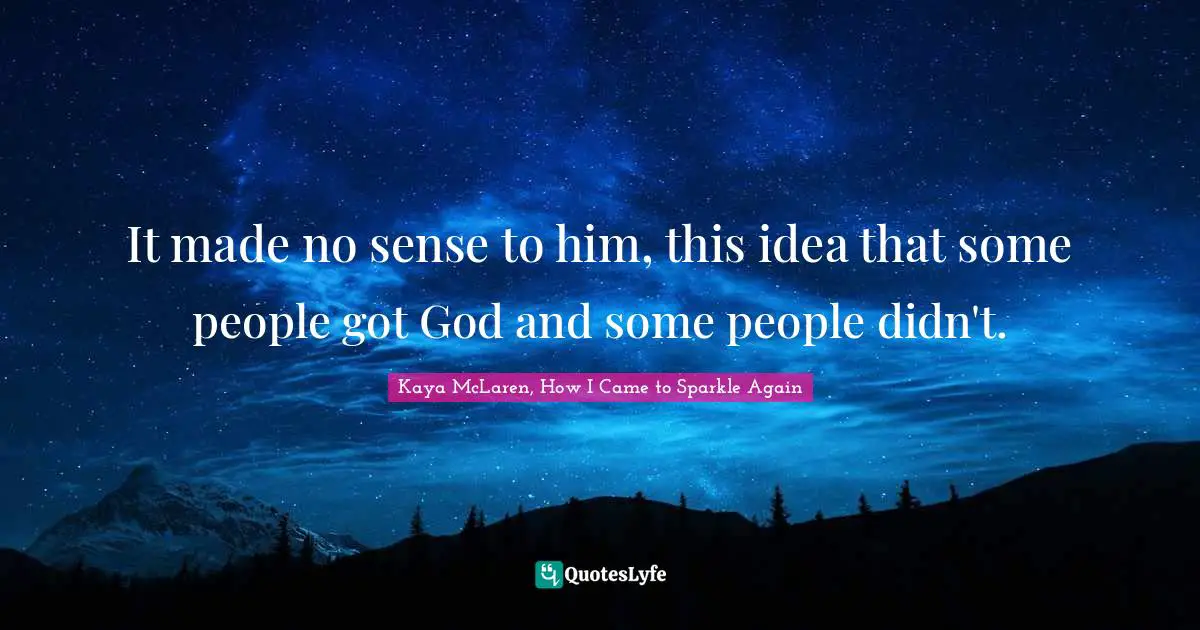 It made no sense to him, this idea that some people got God and some people didn't.