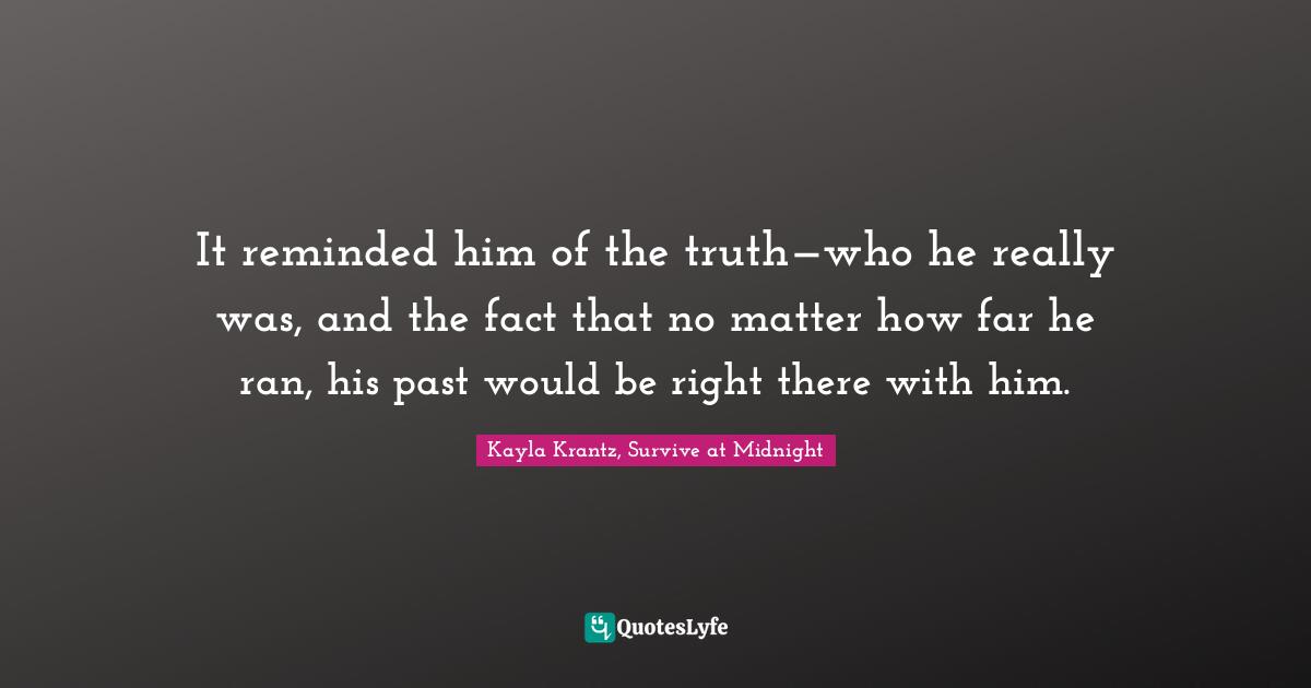 It reminded him of the truth—who he really was, and the fact that no matter how far he ran, his past would be right there with him.
