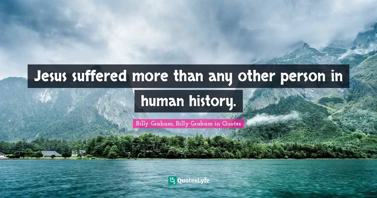 Jesus suffered more than any other person in human history.