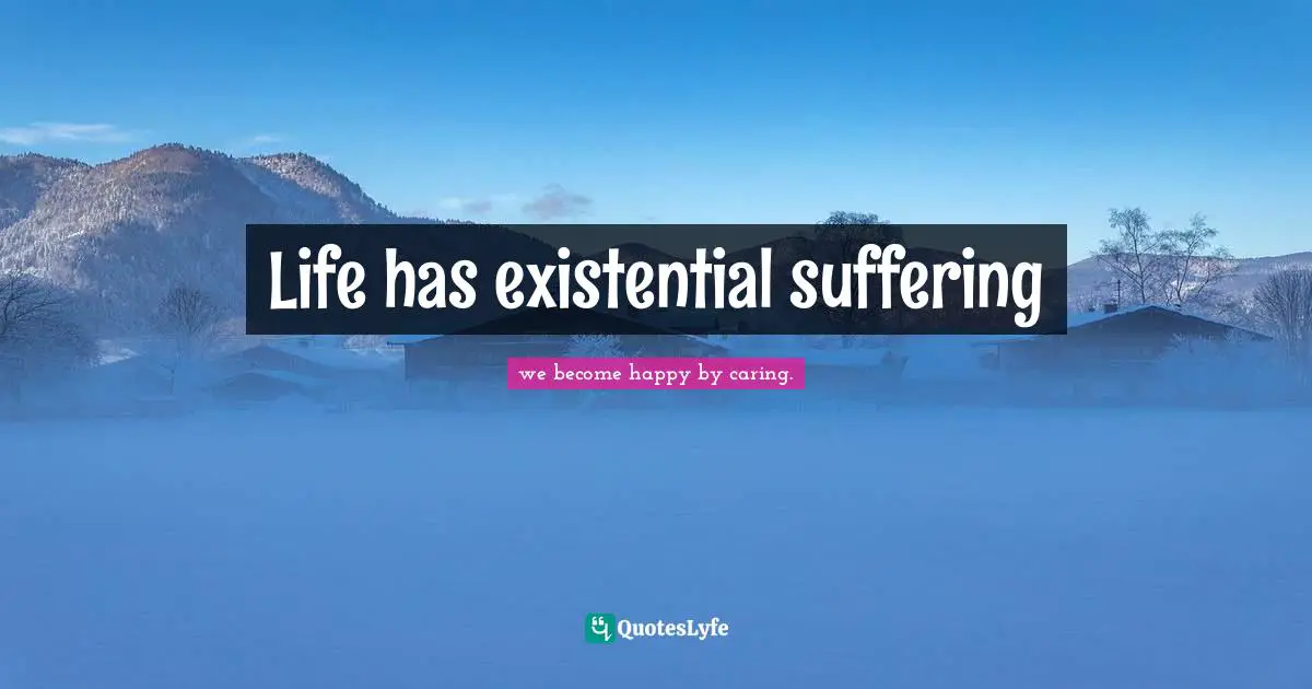 Life has existential suffering