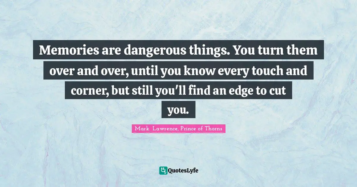 D.H. Lawrence Quotes: "Memories are dangerous things. You turn them over and over, until you know every touch and corner, but still you'll find an edge to cut you."