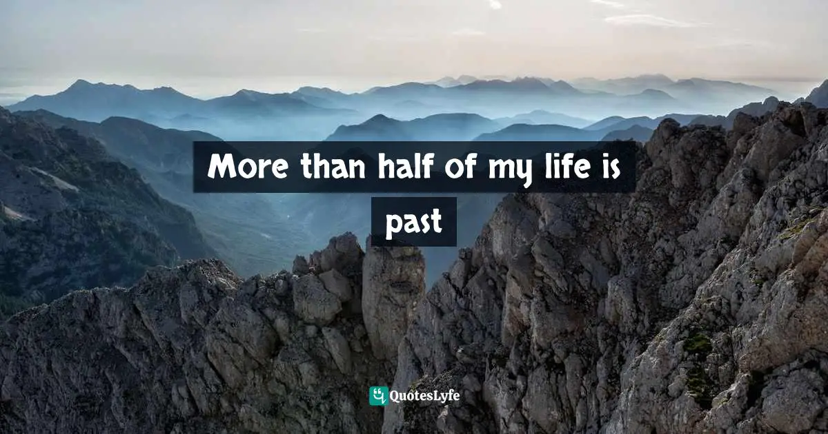 More than half of my life is past