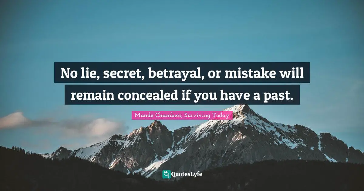No lie, secret, betrayal, or mistake will remain concealed if you have a past.