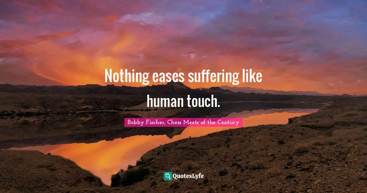 Touch Quotes: "Nothing eases suffering like human touch."