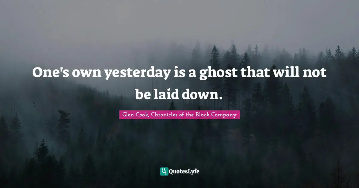 One's own yesterday is a ghost that will not be laid down.