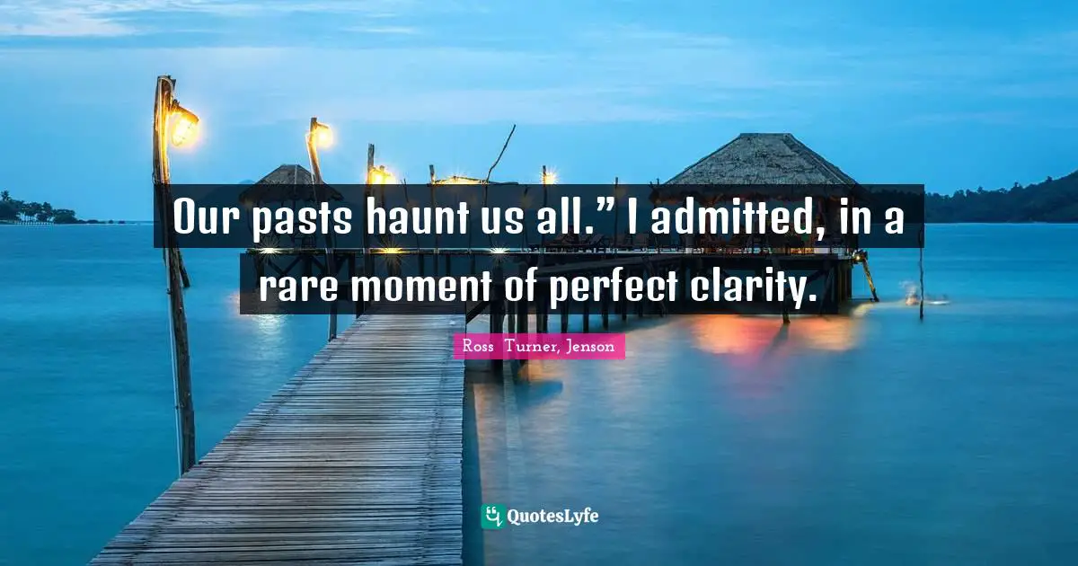 Haunt Quotes: "Our pasts haunt us all.” I admitted, in a rare moment of perfect clarity."