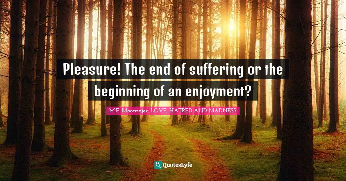 Pleasure! The end of suffering or the beginning of an enjoyment?