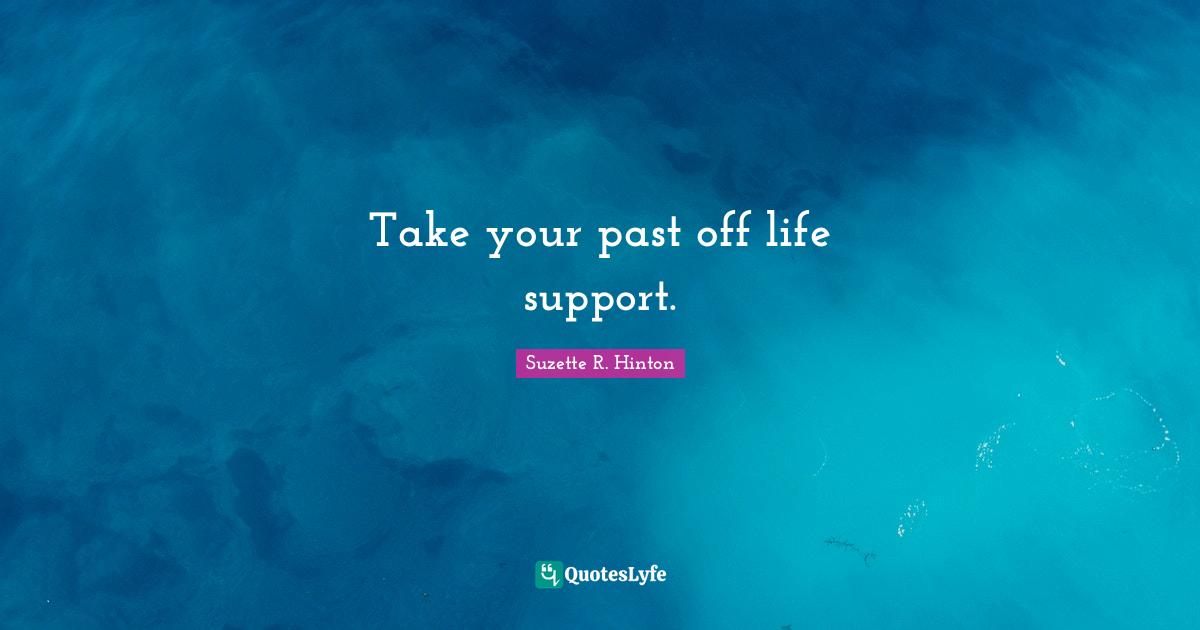 S.E. Hinton Quotes: "Take your past off life support."