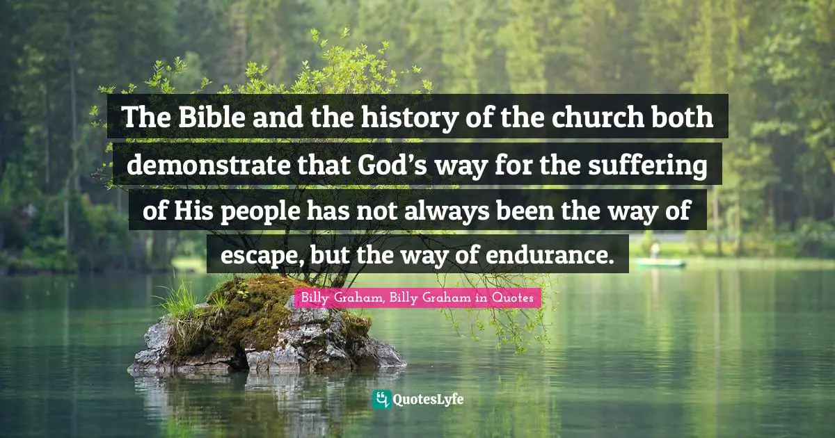 The Bible and the history of the church both demonstrate that God’s way for the suffering of His people has not always been the way of escape, but the way of endurance.