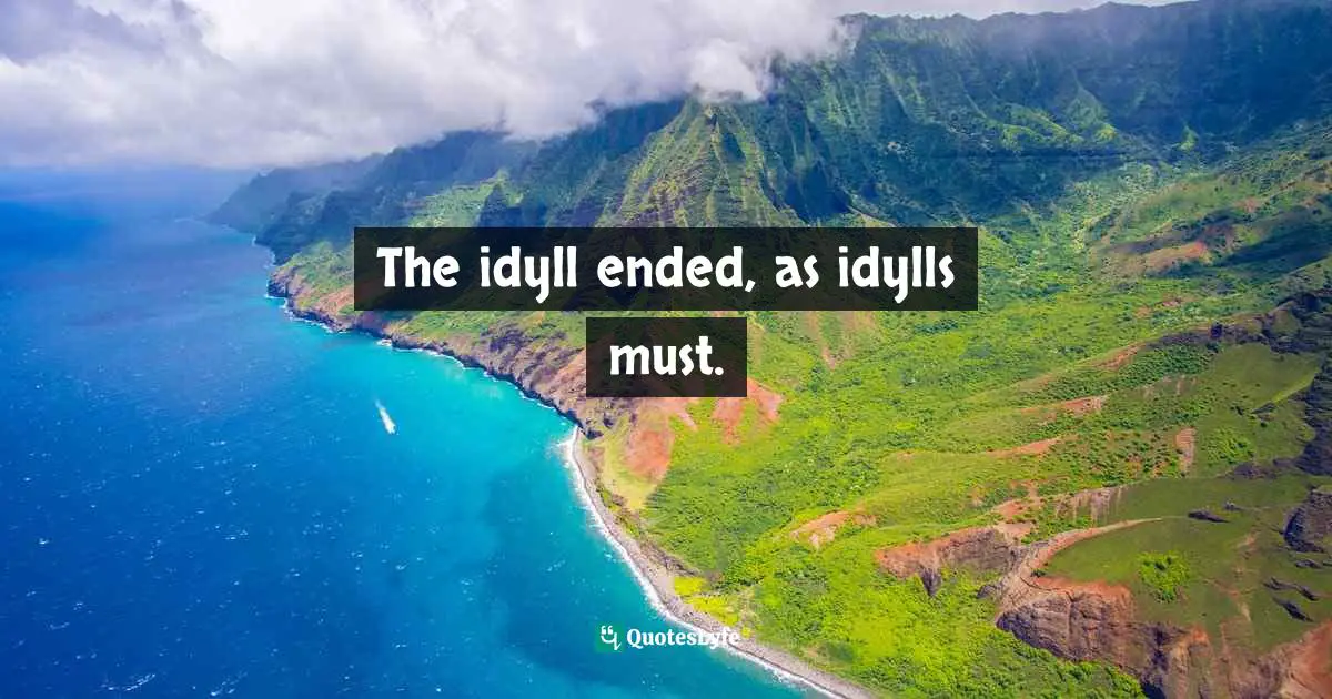 Charles   Williams Quotes: "The idyll ended, as idylls must."