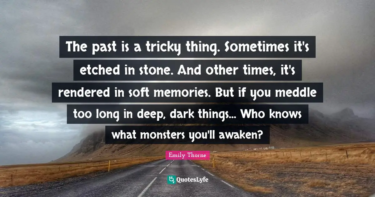 The past is a tricky thing. Sometimes it's etched in stone. And other times, it's rendered in soft memories. But if you meddle too long in deep, dark things... Who knows what monsters you'll awaken?