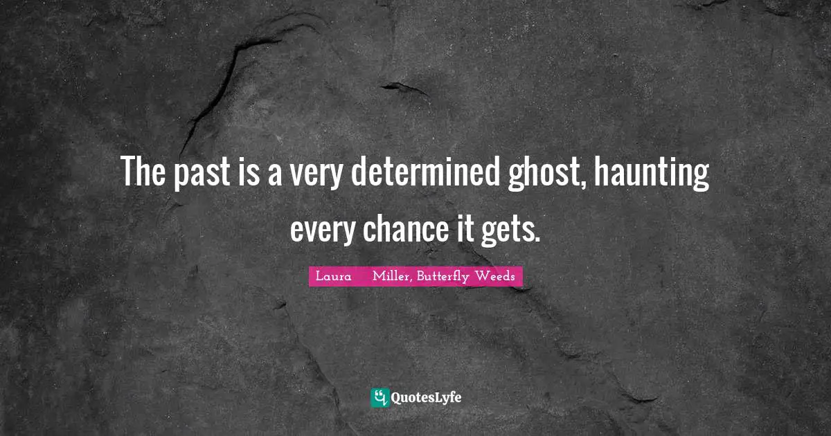 The past is a very determined ghost, haunting every chance it gets.