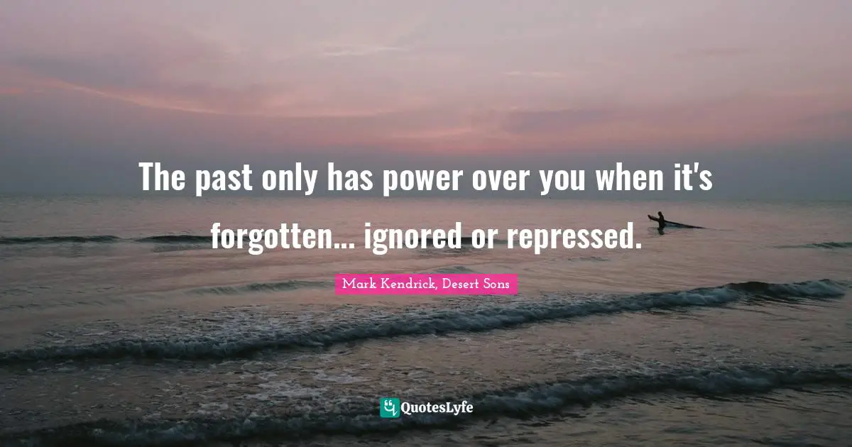 The past only has power over you when it's forgotten... ignored or repressed.