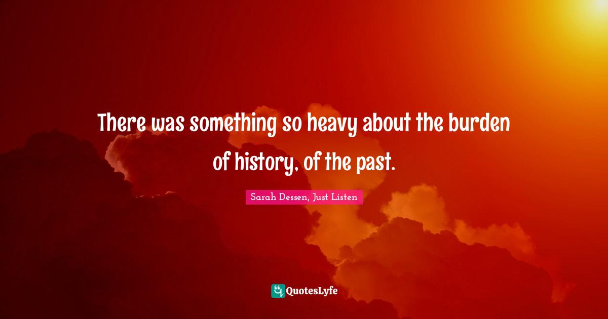 There was something so heavy about the burden of history, of the past.