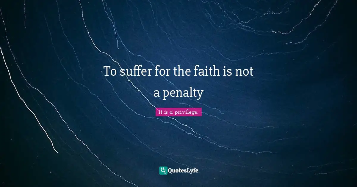 To suffer for the faith is not a penalty