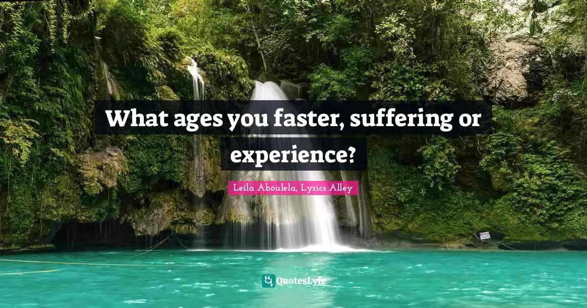 What ages you faster, suffering or experience?