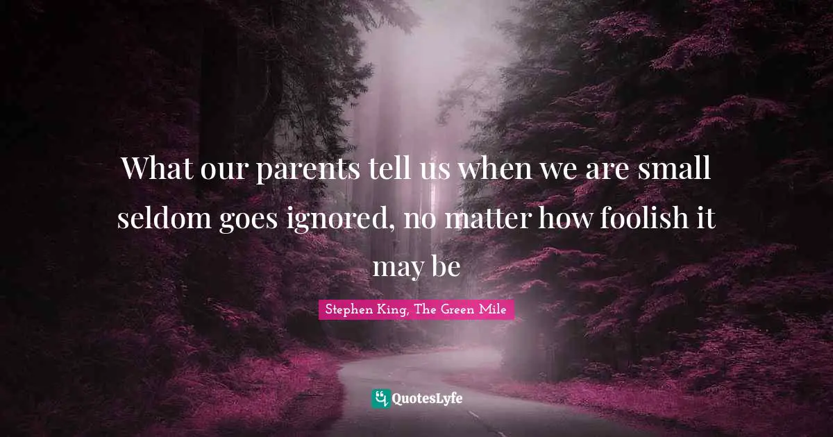 What our parents tell us when we are small seldom goes ignored, no matter how foolish it may be