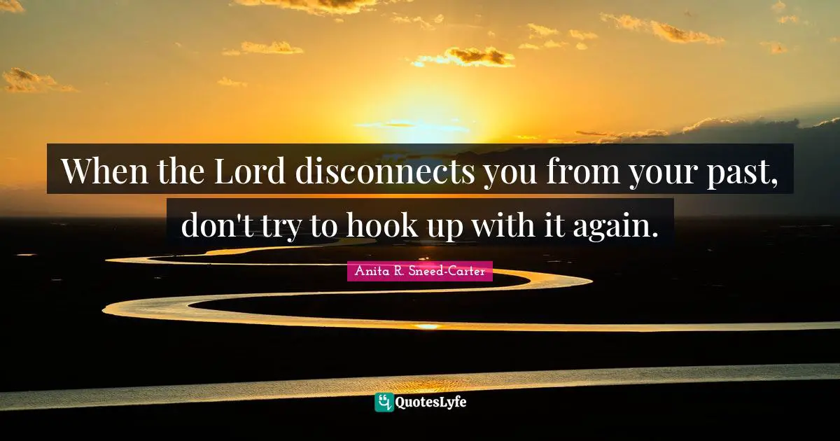 When the Lord disconnects you from your past, don't try to hook up with it again.