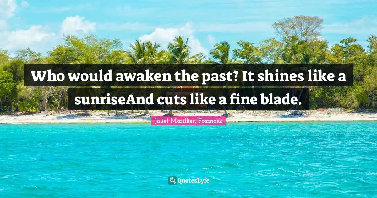Who would awaken the past? It shines like a sunriseAnd cuts like a fine blade.