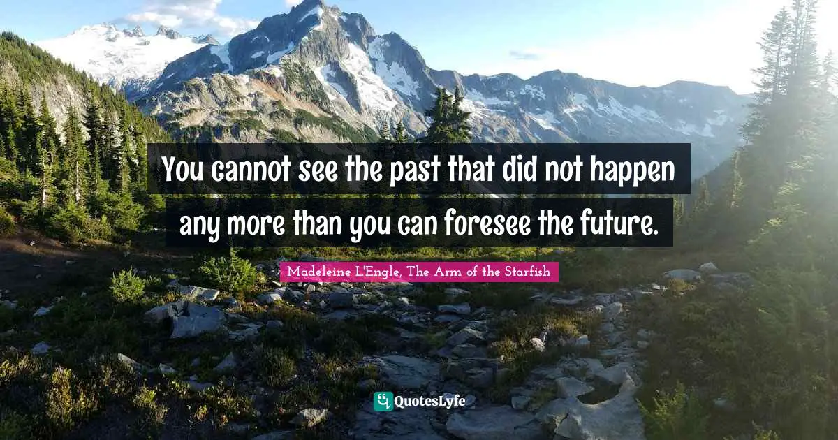 You cannot see the past that did not happen any more than you can foresee the future.
