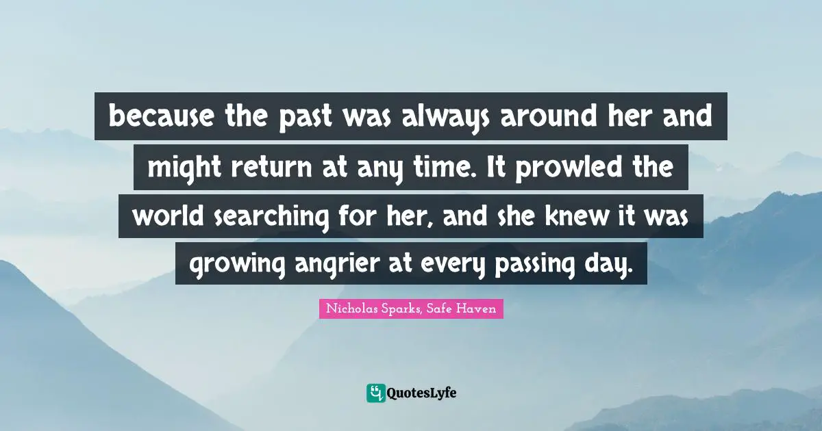 because the past was always around her and might return at any time. It prowled the world searching for her, and she knew it was growing angrier at every passing day.