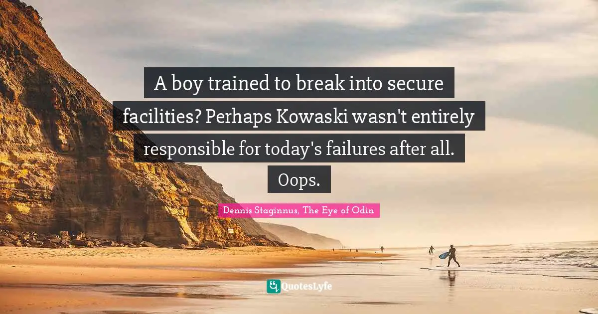A boy trained to break into secure facilities? Perhaps Kowaski wasn't entirely responsible for today's failures after all. Oops.