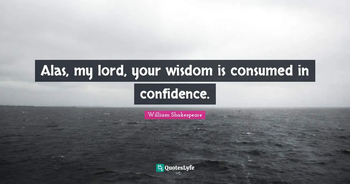 Julius Quotes: "Alas, my lord, your wisdom is consumed in confidence."