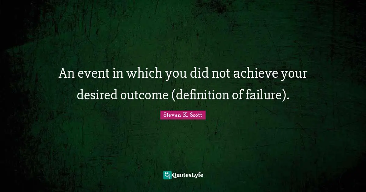An event in which you did not achieve your desired outcome (definition of failure).