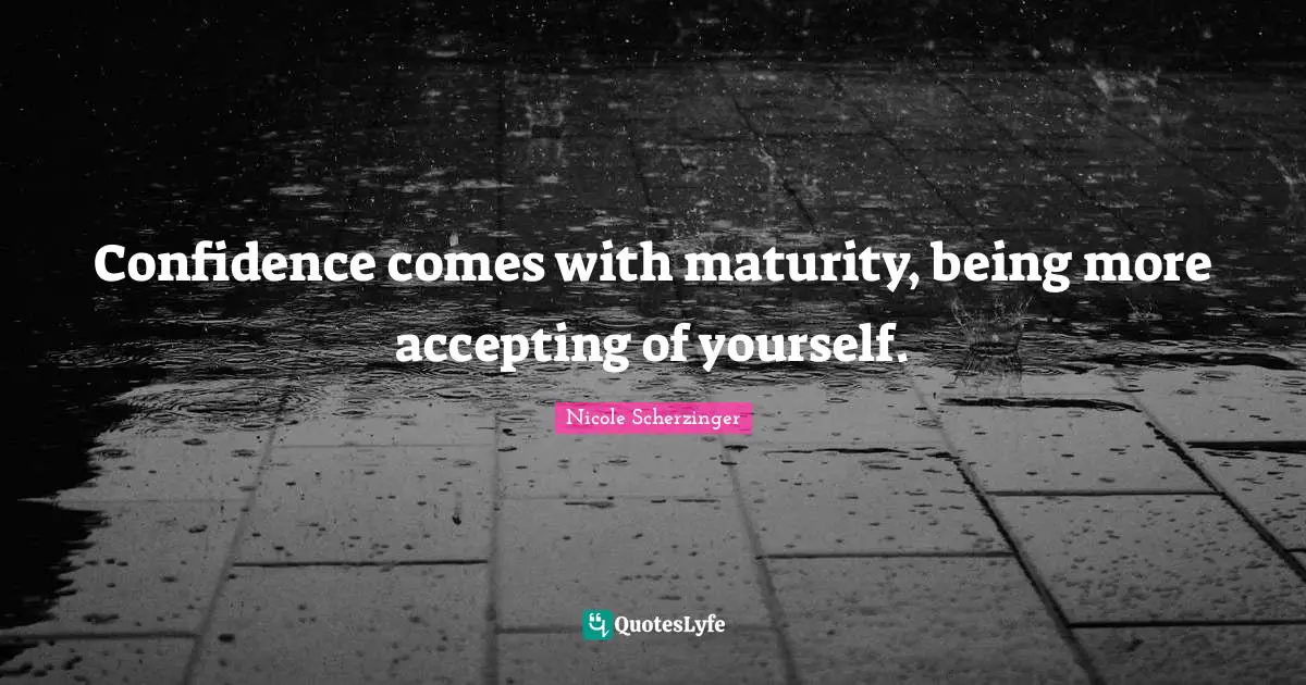 Accept Quotes: "Confidence comes with maturity, being more accepting of yourself."
