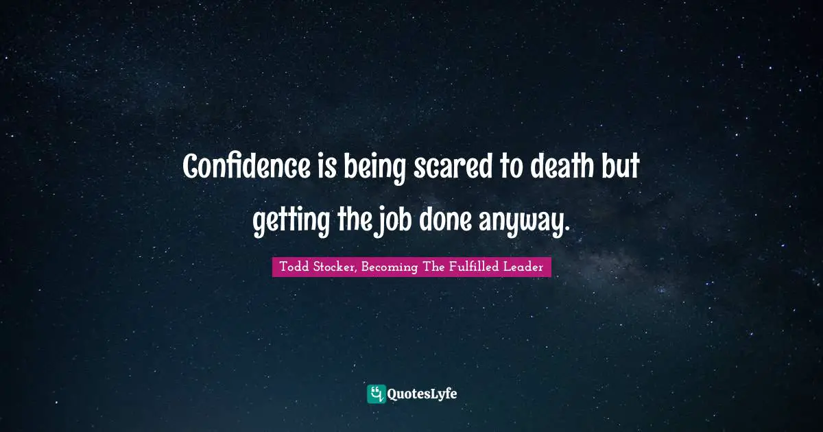 Confidence is being scared to death but getting the job done anyway.