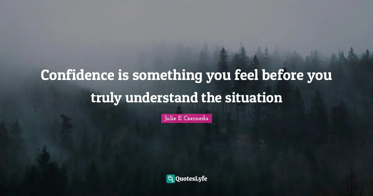 Naivety Quotes: "Confidence is something you feel before you truly understand the situation"