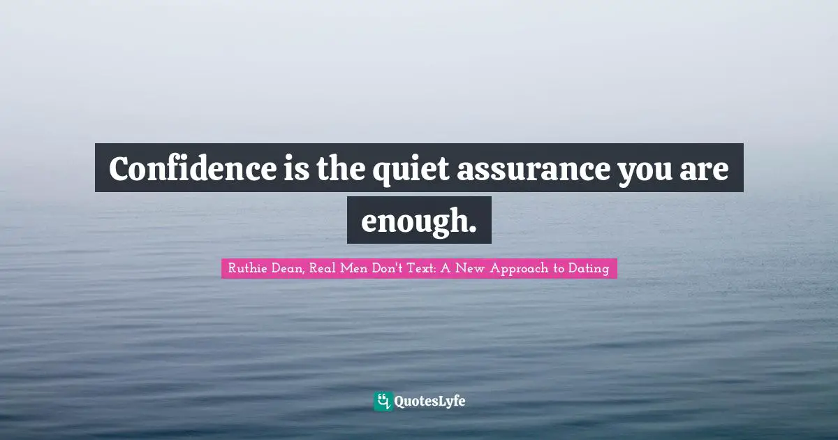 Confidence is the quiet assurance you are enough.