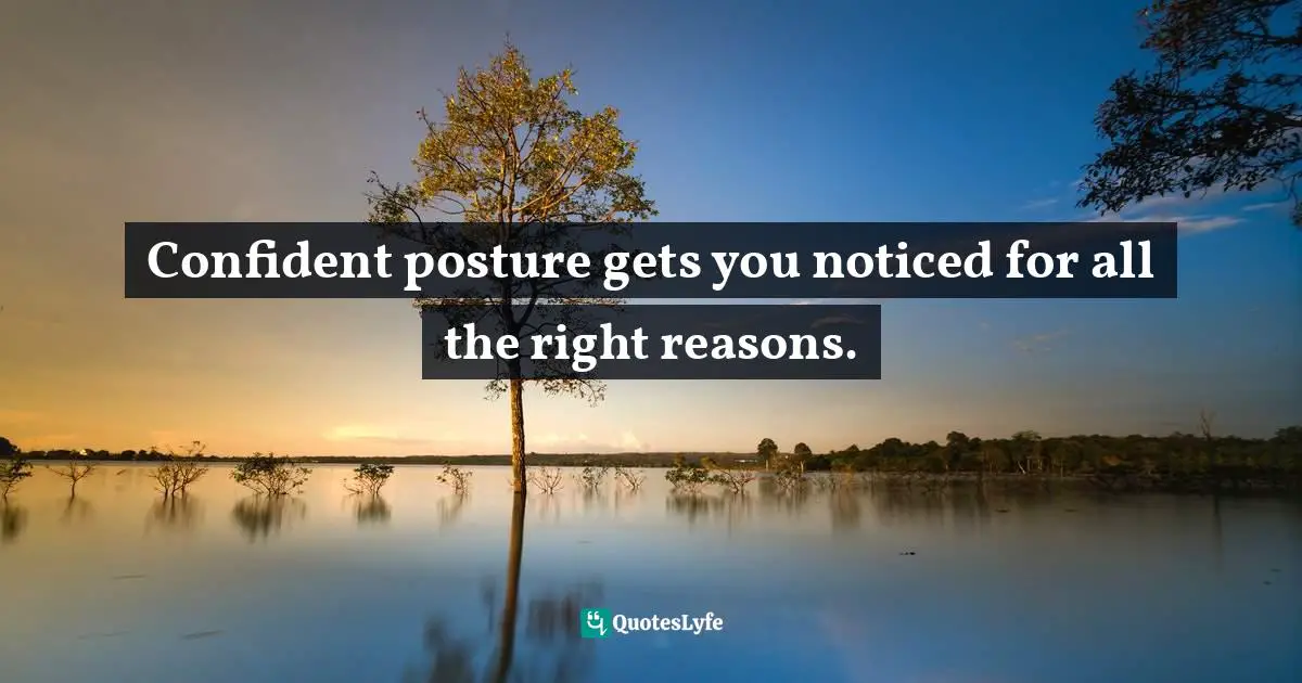 Confident posture gets you noticed for all the right reasons.