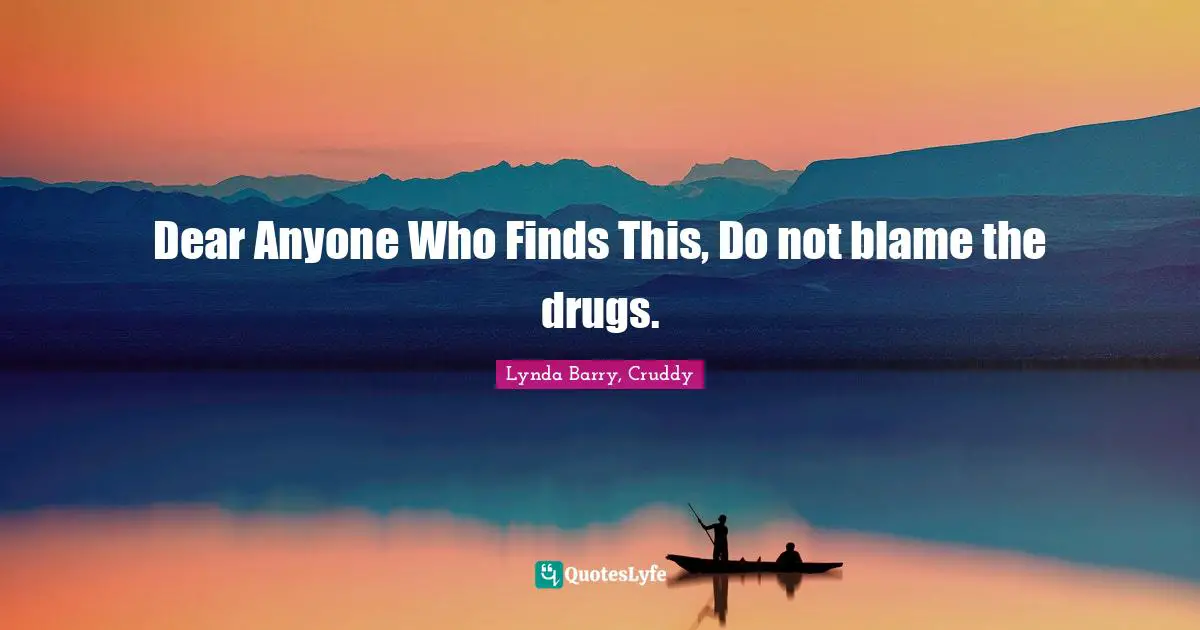 Dear Anyone Who Finds This, Do not blame the drugs.