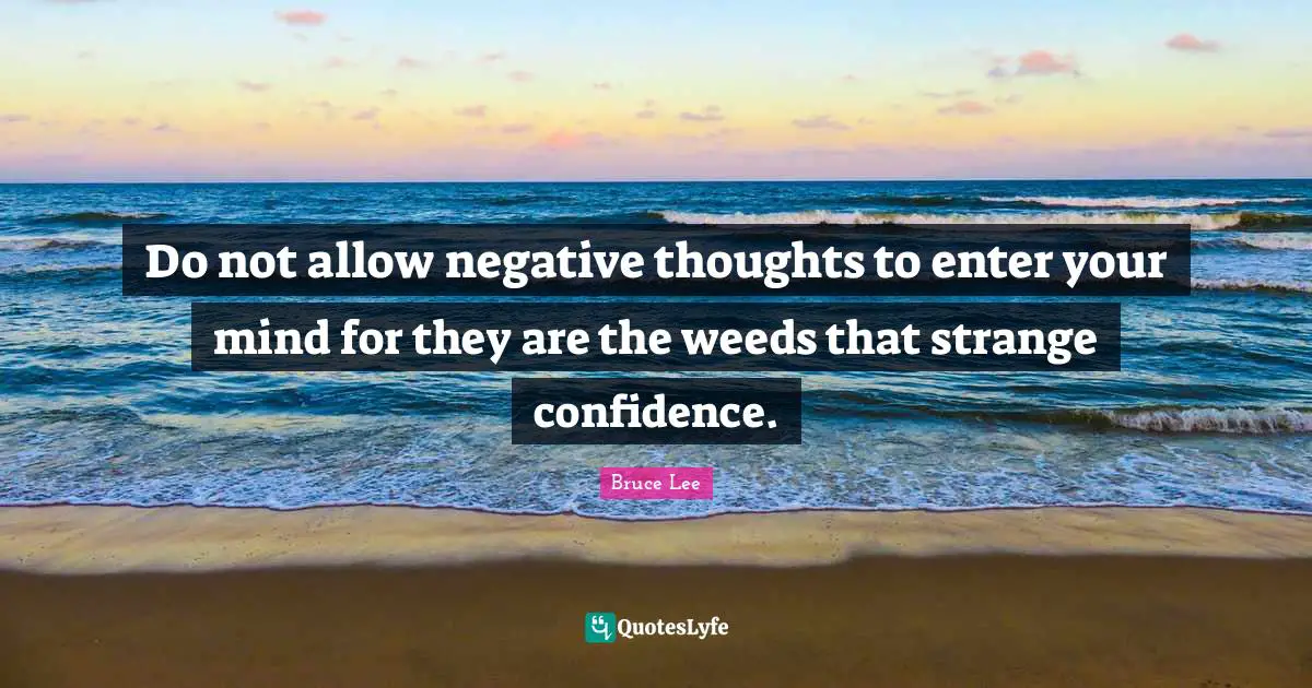 Negative Thoughts Quotes: "Do not allow negative thoughts to enter your mind for they are the weeds that strange confidence."