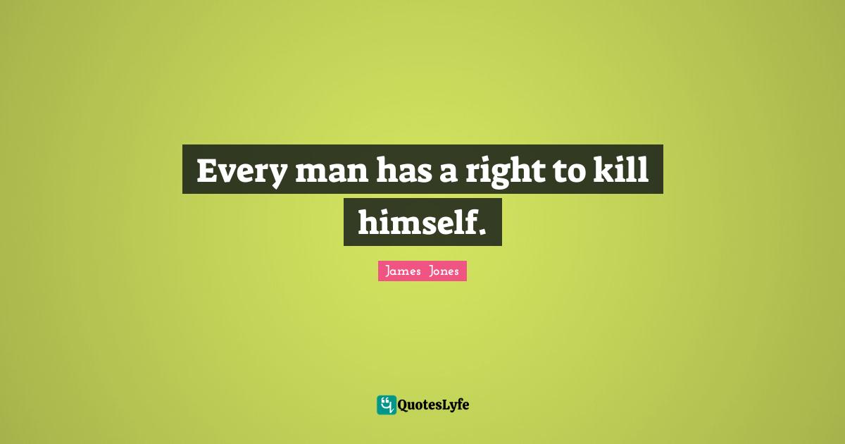 Every man has a right to kill himself.