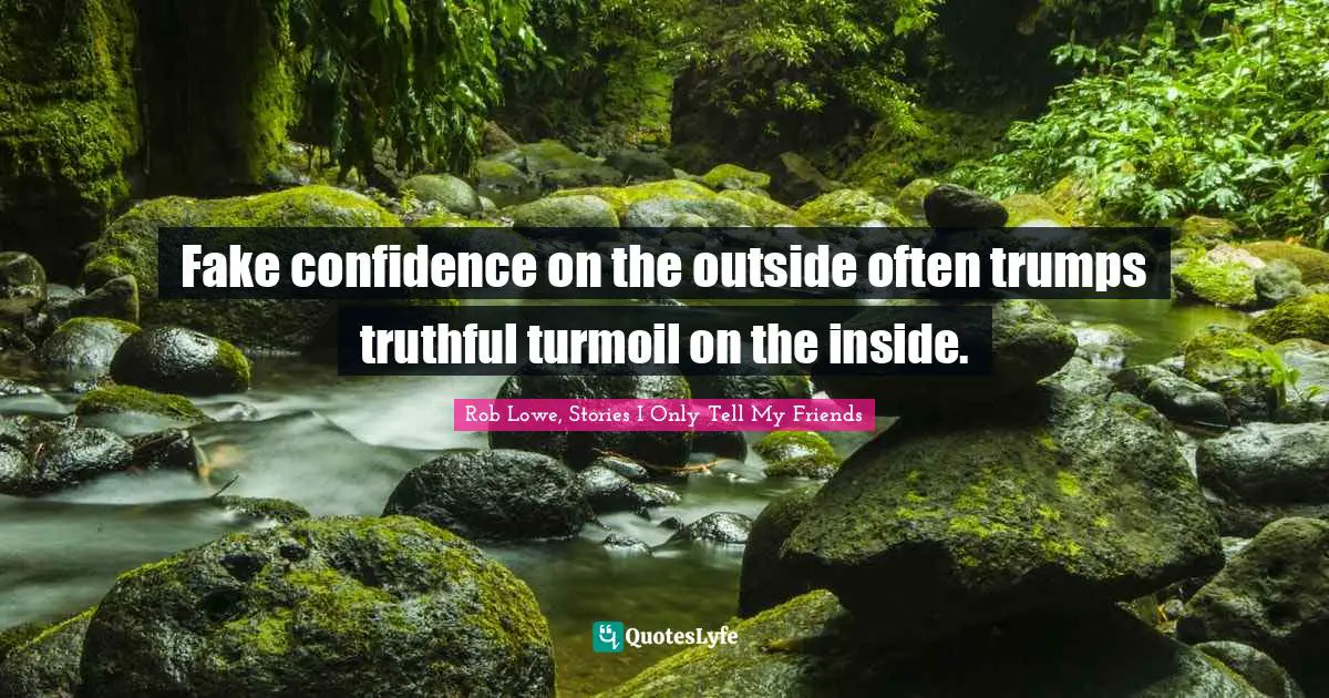 Rob Lowe Quotes: "Fake confidence on the outside often trumps truthful turmoil on the inside."