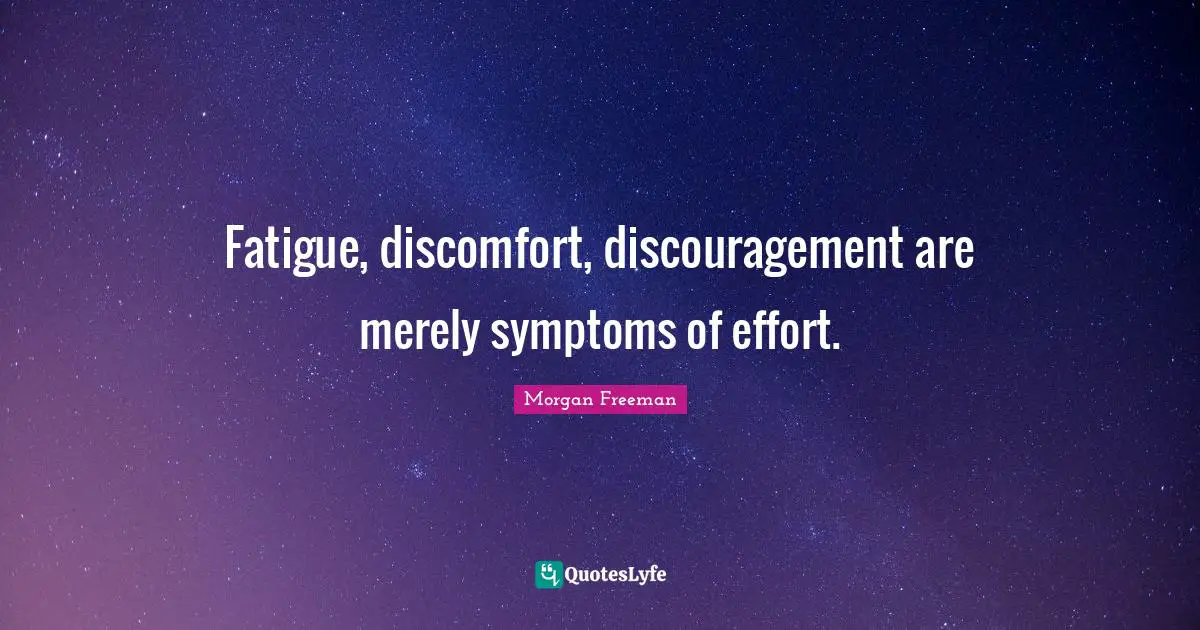 Discouragement Quotes: "Fatigue, discomfort, discouragement are merely symptoms of effort."