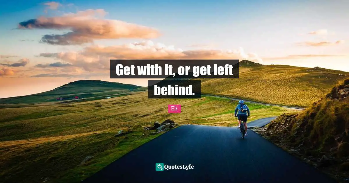 Get with it, or get left behind.