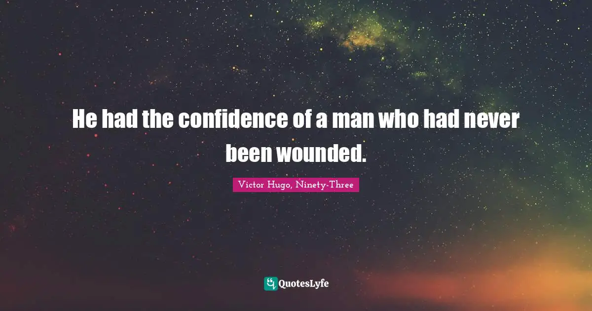 Victor Hugo, Ninety-Three Quotes: "He had the confidence of a man who had never been wounded."