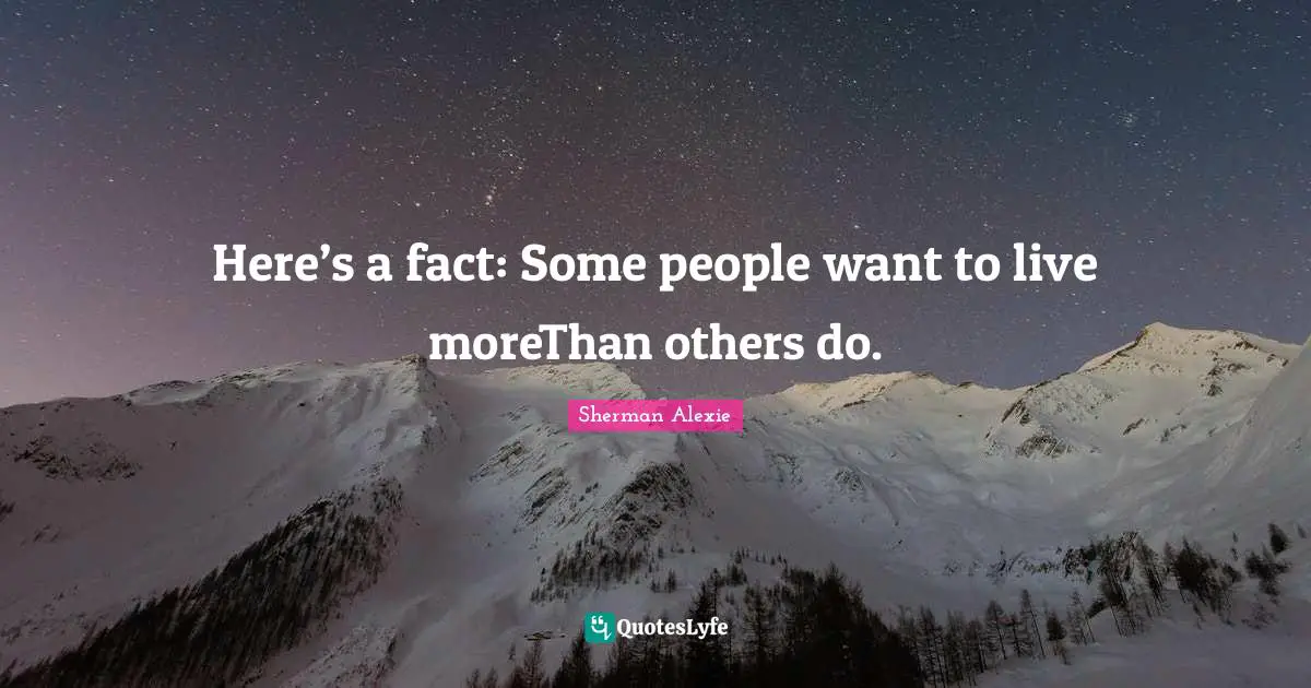 Here’s a fact: Some people want to live moreThan others do.