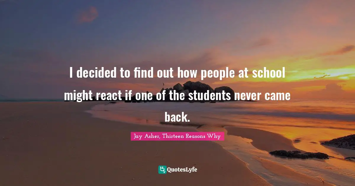 I decided to find out how people at school might react if one of the students never came back.